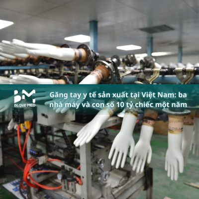 009 Găng tay y tế sản xuất tại Việt Nam_ ba nhà máy và con số 10 tỷ chiếc một năm