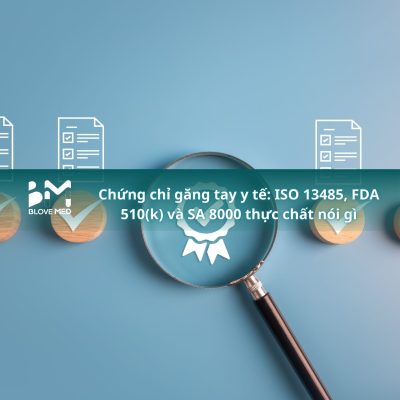 032 Chứng chỉ găng tay y tế_ ISO 13485, FDA 510(k) và SA 8000 thực chất nói gì