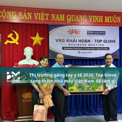 043 Thị trường găng tay y tế 2026_ Top Glove sang thăm nhà máy Việt Nam để làm gì